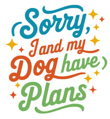 Sorry I and my dog have plans.
