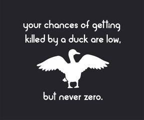 Obraz premium Your chances of getting killed by a duck are low but never zero