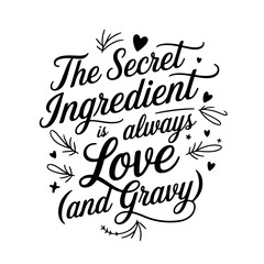 The Secret Ingredient is Always Love (and Gravy). Thanksgiving Quote Design Isolated on White Background