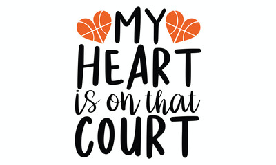 My Heart Is On That Court  Emotional and Passionate Basketball Quote Design for Players, Fans, Apparel, and Posters