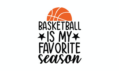 Basketball Is My Favorite Season  Fun and Passionate Sports Quote Design for Basketball Fans, Apparel, Posters, and Digital Print Projects