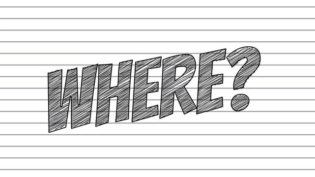 Animation of "Where?" written in bold black letters on lined paper, 
