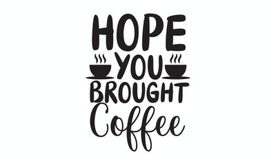 Hope You Brought Coffee Funny Typography for Caffeine Lovers