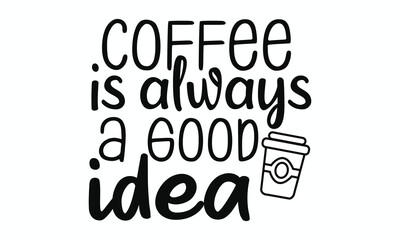Coffee Is Always a Good Idea Timeless Coffee Quote Typography for Caffeine Fans