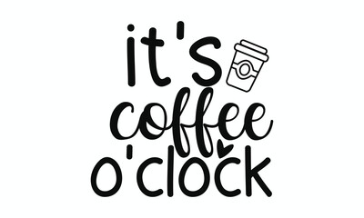It’s Coffee O’Clock Fun Coffee Quote Typography for Morning Vibes and Caffeine Fans