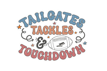Tailgates Tackles and Touchdowns Football Season Quote Retro Football Season Sublimation Design