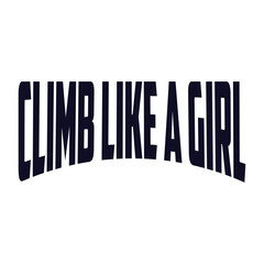 Climb Like a Girl, Climbing T shirt design, vintage, typography