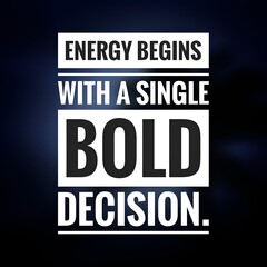 Energy Begins with a Single Bold Decision - Motivational Quote