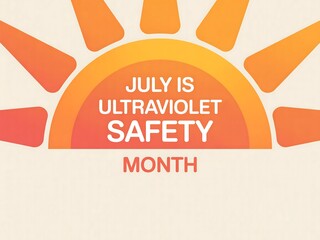 July is Ultraviolet Safety Month Awareness with Sun Graphic and Copy Space