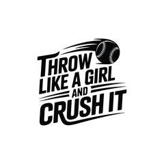 Throw Like a Girl and Crush It SVG - Bold and Empowering Softball Quote for Girls and Athletes