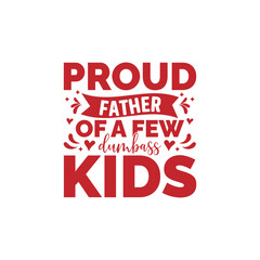 Proud Father Of A Few Dumbass Kids.