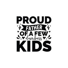 Proud Father Of A Few Dumbass Kids.