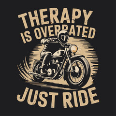 "THERAPY IS OVERRATED JUST RIDE" vintage motorcycle rider vector illustration for apparel, posters, and merchandise celebrating the freedom and therapy of riding