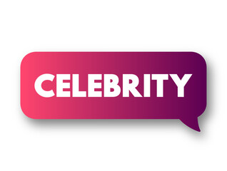 Celebrity - condition of fame and broad public recognition of a person or group as a result of the attention given to them by mass media, text concept message bubble
