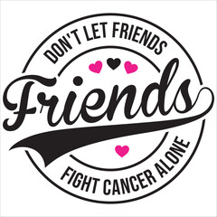 don't let friends friends fight cancer alone