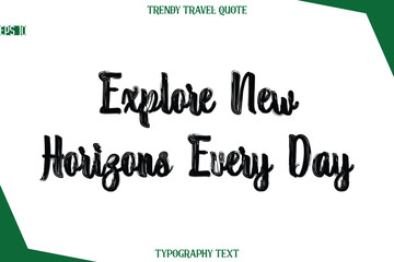 Explore New Horizons Every Day  Bold Brush Typographic Text Trendy Travel Caption