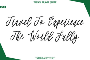 Travel To Experience The World Fully Cursive Typographic Text Trendy Travel Caption