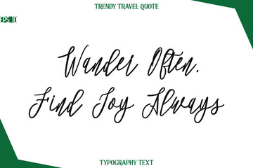 Wander Often, Find Joy Always  Cursive Typographic Text Trendy Travel Caption