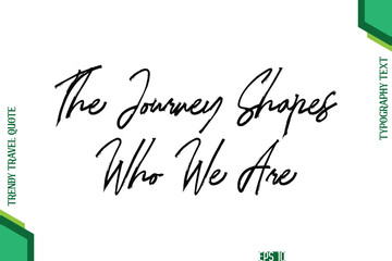 The Journey Shapes Who We Are   Brush Typography Lettering Trendy Travel Quotation