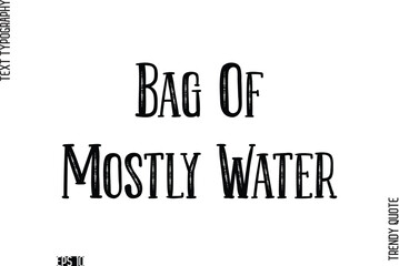 Bag Of Mostly Water  Retro Text Typography Trendy Quote For T-Shirt Designs