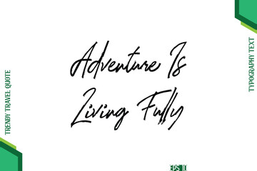 Adventure Is Living Fully   Brush Typography Lettering Trendy Travel Quotation