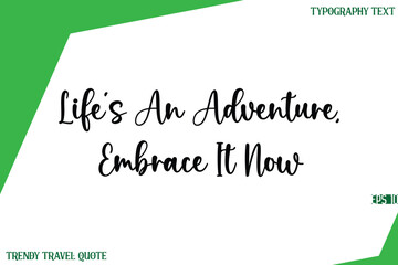Life’s An Adventure, Embrace It Now   Stylish Text Lettering Trendy Travel Quote