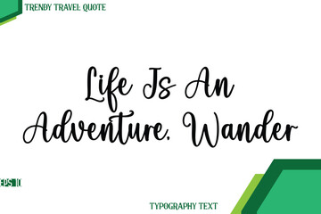 Life Is An Adventure, Wander  Stylish Cursive Calligraphy Text Trendy Travel Quote