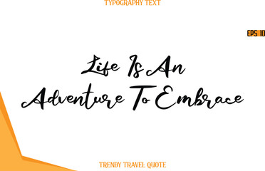 Life Is An Adventure To Embrace   Calligraphy Handwritten Text Trendy Travel Quote