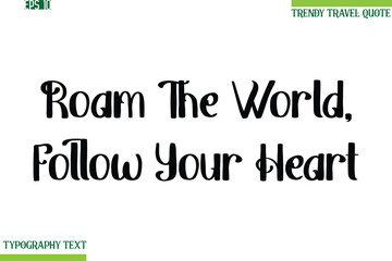 Roam The World, Follow Your Heart  Bold Modern Typography Text Trendy Travel Phrase