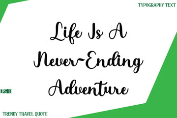 Life Is A Never-Ending Adventure  Stylish Cursive Text Lettering Trendy Travel Quote