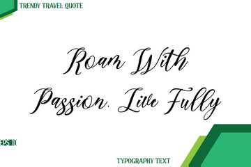 Roam With Passion, Live Fully   Cursive Stylish Text Calligraphy Trendy Travel Quote