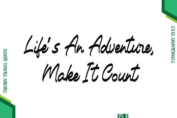 Life’s An Adventure, Make It Count Cursive Typography Lettering Trendy Traveling Quote