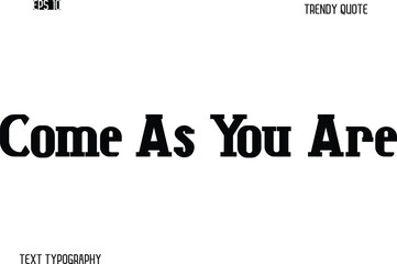 Come As You Are  Stylish Bold Typography Text Trendy Quote For T-Shirt Designs