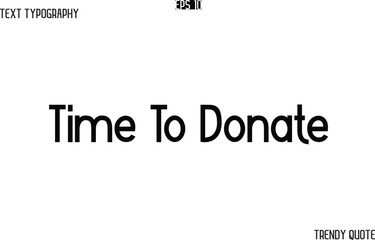 Time To Donate  Modern Text Typography Trendy Slogan For T-Shirt Designs