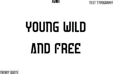 Young Wild And Free  Bold Text Typography Slogan For T-Shirt Designs