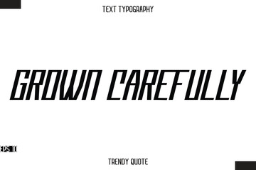 Grown Carefully  Modern Bold Calligraphy Text Trendy Quote For T-Shirt Designs