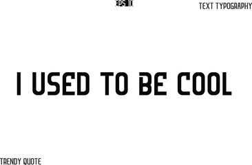 I Used To Be Cool  Bold Text Typography Slogan For T-Shirt Designs