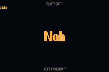 Nah Modern Bold Text Typography Quote For T-Shirt Designs