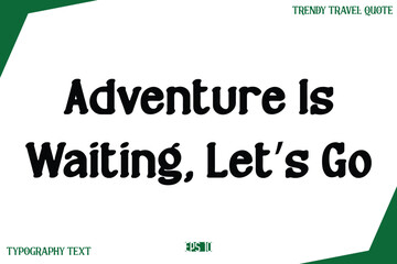 Adventure Is Waiting, Let’s Go  Modern Text Typography Trendy Travel Slogan or Caption