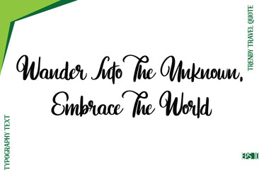 Wander Into The Unknown, Embrace The World  Modern Typescript Lettering Of Trendy Travel Caption