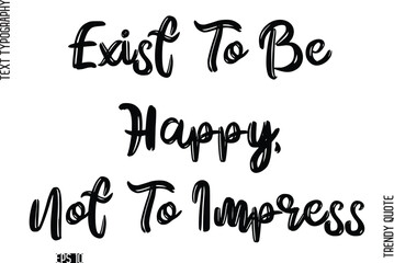 Exist To Be Happy, Not To Impress  Retro Grunge Text Typography Trendy Quote For T-Shirt Designs