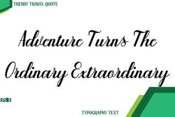 Adventure Turns The Ordinary Extraordinary Modern Cursive Text Calligraphy Trendy Travel Quote
