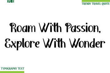 Roam With Passion, Explore With Wonder  Bold Modern Typography Text Trendy Travel Phrase