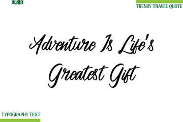 Adventure Is Life’s Greatest Gift  Cursive Typography Text Trendy Travel Phrase
