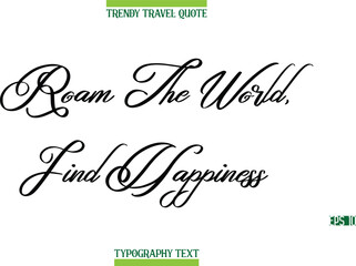Fototapeta premium Roam The World, Find Happiness Cursive Modern Text Typography Trendy Travel Caption