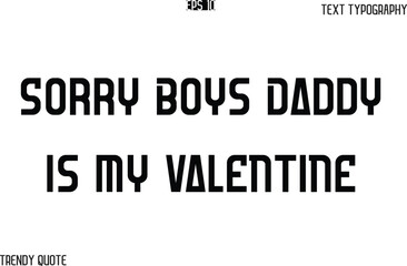 Sorry Boys Daddy Is My Valentine  Bold Text Typography Slogan For T-Shirt Designs