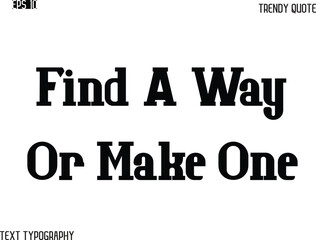 Find A Way Or Make One  Stylish Bold Typography Text Trendy Quote For T-Shirt Designs