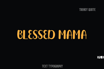 Obraz premium Blessed Mama Bold Typography Text Quote For T-Shirt Designs