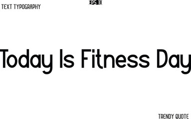 Today Is Fitness Day  Modern Text Typography Trendy Slogan For T-Shirt Designs