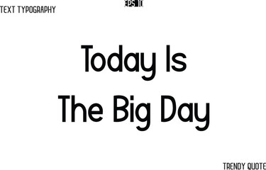 Today Is The Big Day  Modern Text Typography Trendy Slogan For T-Shirt Designs